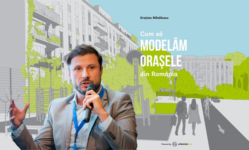 Grațian Mihăilescu despre „Cum să modelăm orașele din România”